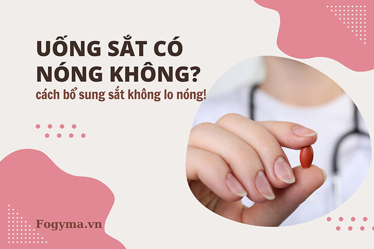 Uống sắt có nóng không? Cách bổ sung sắt không lo nóng! 1