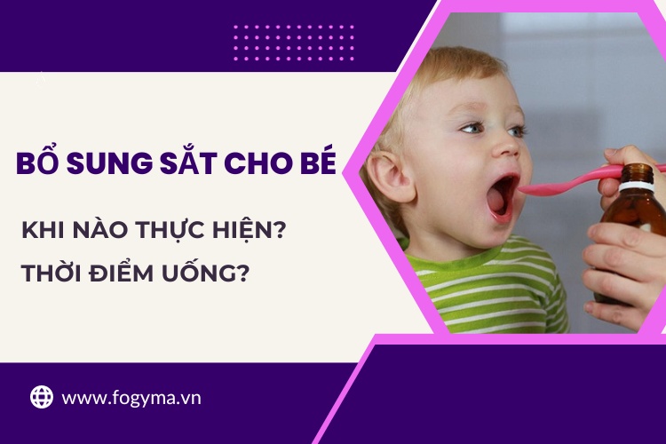 Khi nào nên bổ sung sắt cho bé? Thời điểm nào trong ngày?